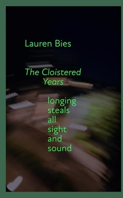 The Cloistered Years: longing steals all sight and sound by Bies, Lauren