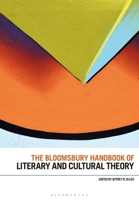 The Bloomsbury Handbook of Literary and Cultural Theory by Leo, Jeffrey R. Di