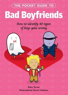 The Pocket Guide to Bad Boyfriends: How to Identify 40 Types of Boys Gone Wrong by Coleman, Simon