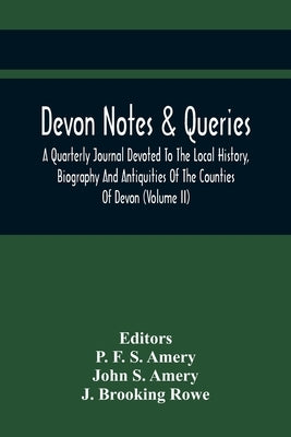 Devon Notes & Queries; A Quarterly Journal Devoted To The Local History, Biography And Antiquities Of The Counties Of Devon (Volume Ii) by F. S. Amery, P.