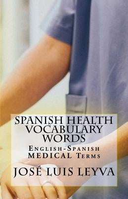 Spanish Health Vocabulary Words: English-Spanish Medical Terms by Leyva, Jose Luis