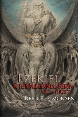 Ezekiel & the Millennial Reign of Christ by Simonsen, Reed R.