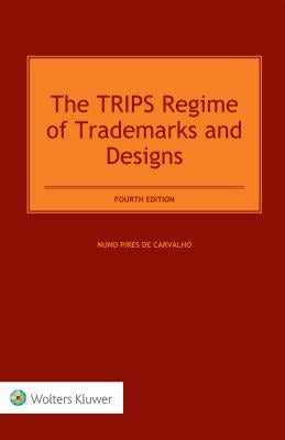 The Trips Regime of Trademarks and Designs by Carvalho, Nuno Pires de