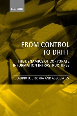 From Control to Drift the Dynamics of Corporate Information Infrastructures by Ciborra, Claudio U.