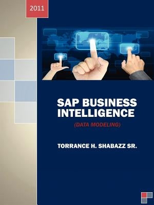 SAP Business Intelligence: (Data Modeling) by Shabazz, Torrance H., Sr.