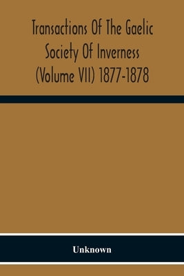 Transactions Of The Gaelic Society Of Inverness (Volume VII) 1877-1878 by Unknown