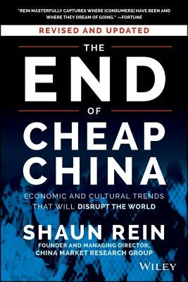 The End of Cheap China, Revised and Updated: Economic and Cultural Trends That Will Disrupt the World by Rein, Shaun