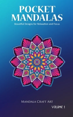Pocket Mandalas Volume 1: Beautiful Designs for Relaxation and Focus ( Small Size, Unique 50 Patterns Pages For Adult Coloring And Stress Less ) by Art, Mandala Craft