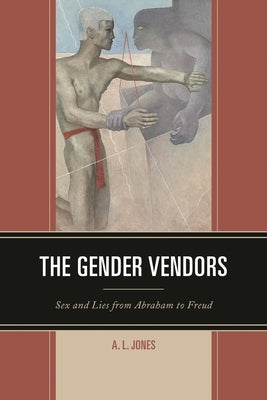 Gender Vendors: Sex and Lies from Abraham to Freud by Jones, A. L.