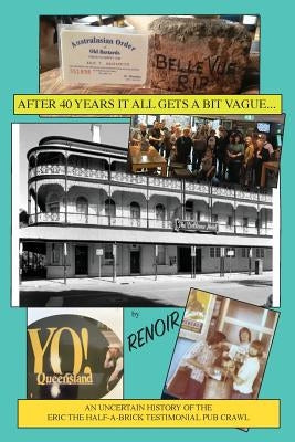 After Forty Years It All Gets A Bit Vague...: An Uncertain History of the Eric The Half-A-Brick Testimonial Pub Crawl by Renoir