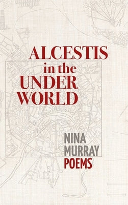 Alcestis in the Underworld: Poems by Murray, Nina