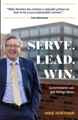 Serve. Lead. Win.: Government Can Get Things Done by Reistroffer, Christopher
