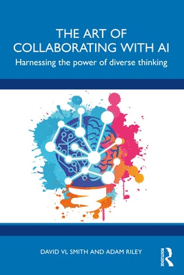 The Art of Collaborating with AI: Harnessing the Power of Diverse Thinking by Smith, David VL