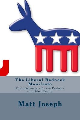 The Liberal Redneck Manifesto: Grab Democrats By the Pusheen and Other Poetry by Joseph, Matt Victor