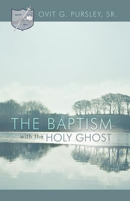The Baptism with the Holy Ghost by Pursley, Ovit G., Sr.