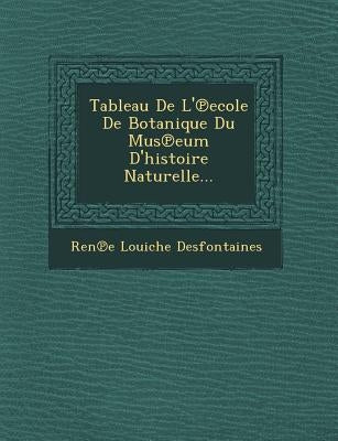 Tableau de L' Ecole de Botanique Du Mus Eum D'Histoire Naturelle... by Desfontaines, Ren E. Louiche