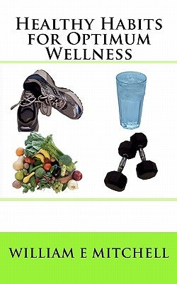 Healthy Habits for Optimum Wellness by Mitchell, William E.