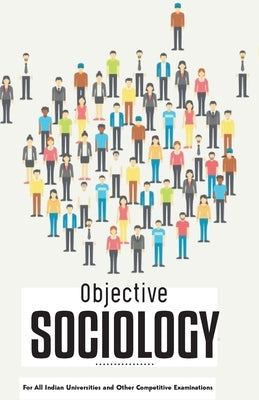 OBJECTIVE SOCIOLOGY For All Indian Universities and Other Competitive Examinations by Unknown