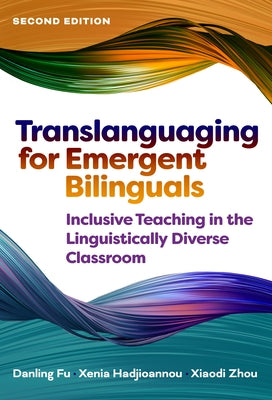 Translanguaging for Emergent Bilinguals: Inclusive Teaching in the Linguistically Diverse Classroom by Fu, Danling