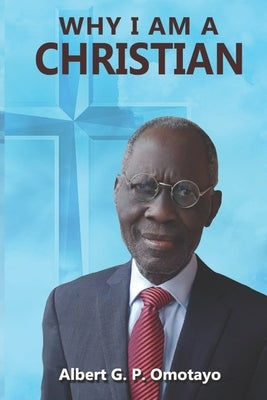 Why I Am a Christian by Omotayo, Albert G. P.