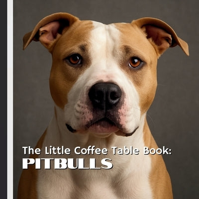 The Little Coffee Table Book: Pitbulls: Celebrates one of the world's most talked-about dogs with 75 fascinating facts and stunning photos that captur by Design, Mehco