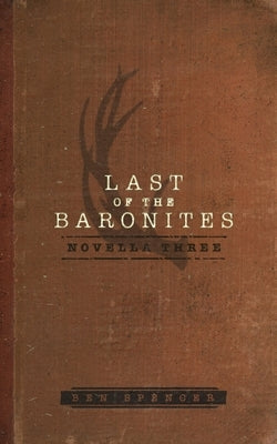 Last of the Baronites: Novella Three by Spencer, Ben
