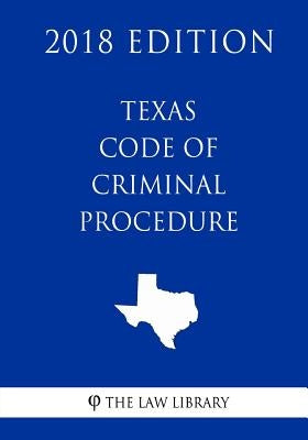 Texas Code of Criminal Procedure (2018 Edition) by The Law Library
