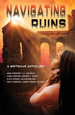 Navigating Ruins: A WriteHive Anthology by Ziegelhof, Anna