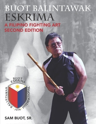 Buot Balintawak Eskrima: A Filipino Fighting Art by Buot, Sam, Sr.