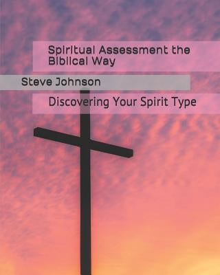 Spiritual Assessment the Biblical Way: Discovering Your Spirit Type by Johnson Phd, Steve