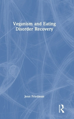 Veganism and Eating Disorder Recovery by Friedman, Jenn