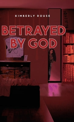 Betrayed By God by Rouse, Kimberly