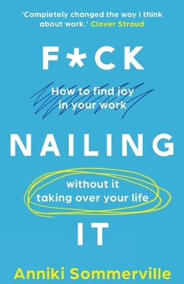 F*ck Nailing It: How to ditch the job you hate and find work you love by Sommerville, Anniki
