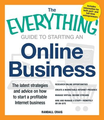 The Everything Guide to Starting an Online Business: The Latest Strategies and Advice on How to Start a Profitable Internet Business by Craig, Randall