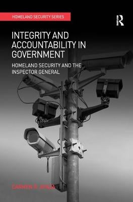 Integrity and Accountability in Government: Homeland Security and the Inspector General by Apaza, Carmen R.