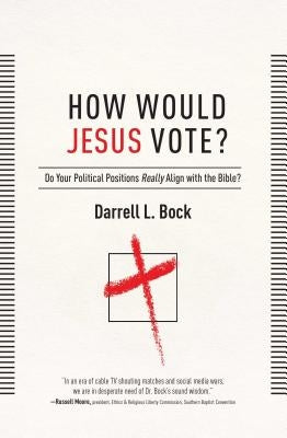 How Would Jesus Vote?: Do Your Political Views Really Align with the Bible? by Bock, Darrell L.