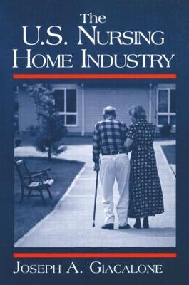 The Us Nursing Home Industry by Giacalone, Robert a.