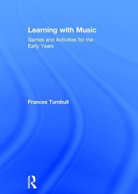 Learning with Music: Games and Activities for the Early Years by Turnbull, Frances