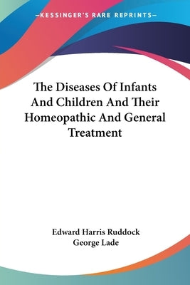 The Diseases Of Infants And Children And Their Homeopathic And General Treatment by Ruddock, Edward Harris