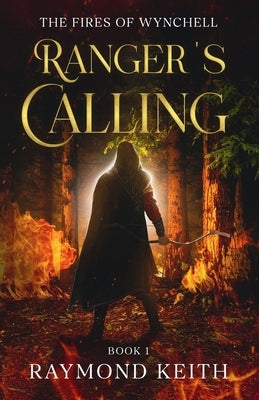 Ranger's Calling: The Fires of Wynchell by Keith, Raymond