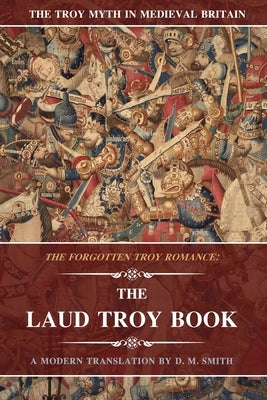 The Laud Troy Book: The Forgotten Troy Romance by Smith, D. M.