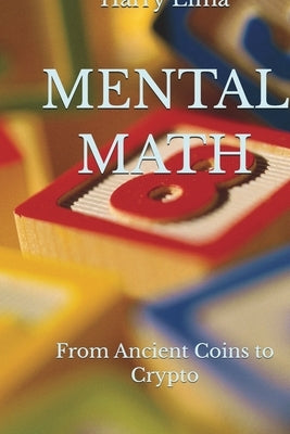 Mental Math: From Ancient Coins to Crypto by Lima, Harry