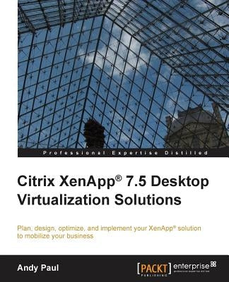 Citrix XenApp 7.5 Desktop Virtualization Solutions by Paul, Andy