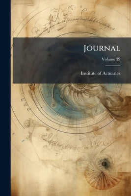 Journal; Volume 39 by Institute of Actuaries (Great Britain)