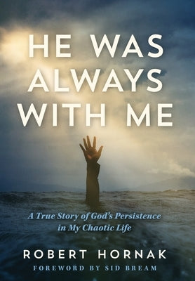 He Was Always with Me: A True Story of God's Persistence in My Chaotic Life by Hornak, Robert