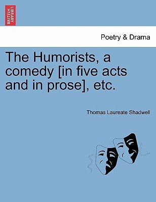 The Humorists, a Comedy [In Five Acts and in Prose], Etc. by Shadwell, Thomas Laureate