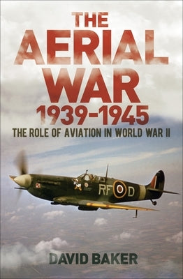 The Aerial War: 1939-45: The Role of Aviation in World War II by Baker, David