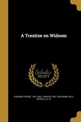 A Treatise on Widsom by Charron, Pierre 1541-1603