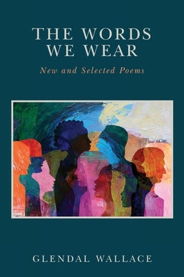 The Words We Wear: New and Selected Poems by Wallace, Glendal