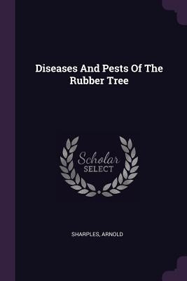 Diseases And Pests Of The Rubber Tree by Sharples, Arnold